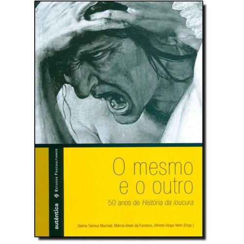 Mesmo E O Outro, O 50 Anos De Historia Da Loucura Col. Estudos Foucault Ponto Mesmo E O Outro, O 50 Anos De Historia Da Loucura Col. Estudos Foucault Ponto