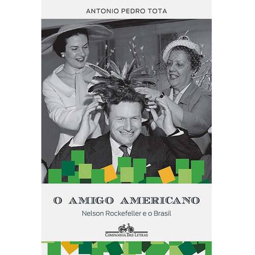 O amigo americano: Nelson Rockefeller e o Brasil 